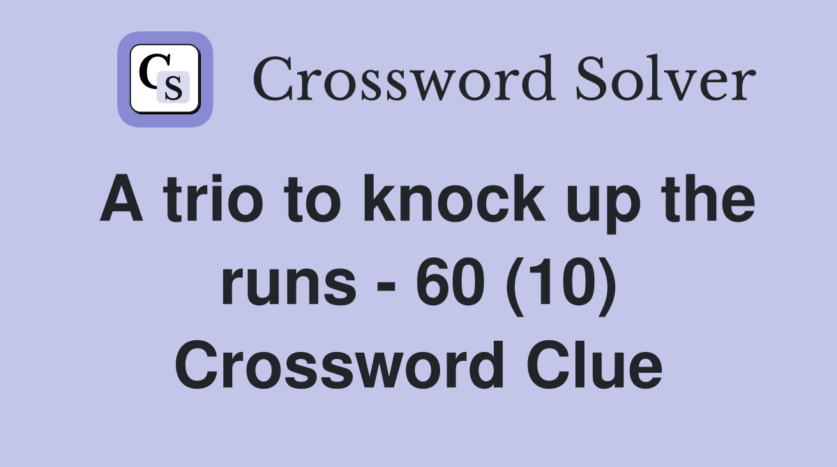 A trio to knock up the runs 60 (10) Crossword Clue Answers